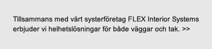 Tillsammans med v&aring;rt systerf&ouml;retag FLEX Systemv&auml;ggar erbjuder vi helhetsl&ouml;sningar f&ouml;r b&aring;de v&auml;ggar och tak.